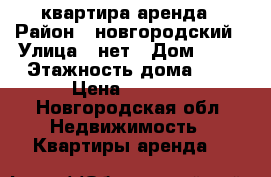 квартира аренда › Район ­ новгородский › Улица ­ нет › Дом ­ 34 › Этажность дома ­ 2 › Цена ­ 6 500 - Новгородская обл. Недвижимость » Квартиры аренда   